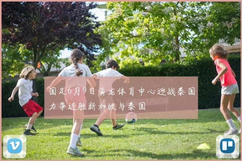 国足6月9日黄龙体育中心迎战泰国力争连胜新加坡与泰国